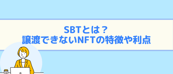 SBTとは？譲渡できないNFTの特徴や利点